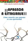 APRENDA A ESTRESARSE!!: COMO CONVERTIR UNA AMENAZA EN UNA OPORTUNIDAD di FUERTES ROCAIN, JOSE CARLOS 