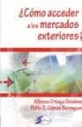 COMO ACCEDER A LOS MERCADOS EXTERIORES? de ORTEGA GIMENEZ, ALFONSO  GOMEZ BERENGUER, PABLO O. 