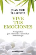 VIVE TUS EMOCIONES. GUIA PRCTICA PARA COMPRENDER Y APROVECHAR NU ESTRA ENERGA de PLASENCIA NEGRIN, JUAN JOSE 