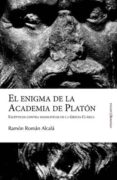 ENIGMA DE LA ACADEMIA DE PLATON: ESCEPTICOS CONTRA DOGMATICOS EN GRECIA CLASICA de ROMAN ALCALA, RAMON 