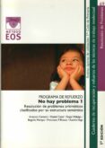 NO HAY PROBLEMA I: PROGRAMA DE REFUERZO (1 CICLO DE PRIMARIA) RE SOLUCION DE PROBLEMAS ARITMETICOS CLASIFICADOS POR SU ESTRUCTURA SEMANTICA di VV.AA. 