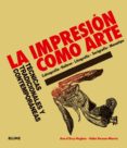 LA IMPRESION COMO ARTE: TECNICAS TRADICIONALES Y CONTEMPORANEAS: CALCOGRAFIA, RELIEVE, LITOGRAFIA, SERIGRAFIA; MONOTIPO de D`ARCY HUGHES, ANN  VERNON-MORRIS, HEBE 