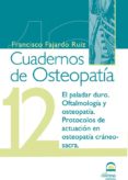 CUADERNO DE OSTEOPATIA N 12: EL PALADAR DURO. OFTALMOLOGIA Y PRO TOCOLOS DE ACTUACION de FAJARDO RUIZ, FRANCISCO 