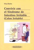 CONVIVIR CON EL SINDROME DE INTESTINO IRRITABLE (COLON IRRITABLE) di DIAZ RUBIO, MANUEL 