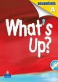 WHAT S UP? ESSENTIALS A CUADERNO  (1 CICLO SECUNDARIA INGLES) di VV.AA. 