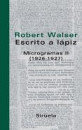 ESCRITO A LAPIZ: MICROGRAMAS II (1926-1927) de WALSER, ROBERT 