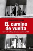 EL CAMINO DE VUELTA: DEL TRIUNFO DE FELIPE GONZALEZ A LA CRISIS D EL PSOE de LEGUINA, JOAQUIN 