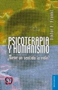 PSICOTERAPIA Y HUMANISMO: TIENE UN SENTIDO LA VIDA? de FRANKL, VIKTOR EMIL 