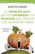 EL PRINCIPE AZUL QUE DIO CALABAZAS A LA PRINCESA QUE CREIA EN CUE NTOS DE HADAS de FORNER, ROSETTA 