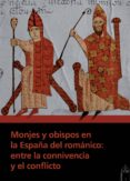 MONJES Y OBISPOS EN LA ESPAA DEL ROMANICO: ENTRE LA CONNIVENCIA Y EL CONFLICTO di VV.AA. 