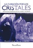 LA CURACION POR LOS CRISTALES: APLICACIONES TERAPEUTICAS DE LOS CRISTALES Y LAS PIEDRAS de RAPHAELL, KATRINA 