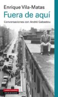 FUERA DE AQU de VILA-MATAS, ENRIQUE 