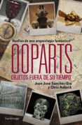 OOPARTS: OBJETOS FUERA DE SU TIEMPO Y LUGAR de SANCHEZ-ORO, JUAN JOSE  AUBECK, CHRIS 