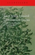 LA RESISTENCIA NTIMA de ESQUIROL CALAF, JOSEP MARIA 