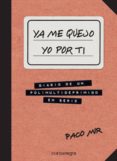 YA ME QUEJO YO POR TI: DIARIO DE UN POLIMULTIDEPRIMIDO EN SERIE di MIR, PACO 