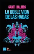 LA DOBLE VIDA DE LAS HADAS de BALMES, SANTI 