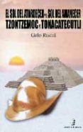 SOL DEL ATARDECER Y EL SOL DEL AMANECER: TZONTZEMOC Y TONACATECUTLI di RISCAL, GALO 