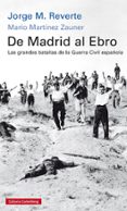 DE MADRID AL EBRO. LAS GRANDES BATALLAS DE LA GUERRA CIVIL ESPAOLA de REVERTE, JORGE M.  MARTINEZ ZAUNER, MARIO 