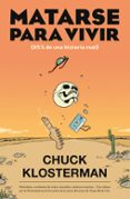 MATARSE PARA VIVIR; 85% DE UNA HISTORIA REAL di KLOSTERMAN, CHUCK 