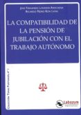 COMPATIBILIDAD DE LA PENSION DE JUBILACION CON EL TRABAJO AUTONOM ICO. di VV.AA. 