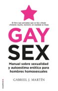 GAY SEX: MANUAL SOBRE SEXUALIDAD Y AUTOESTIMA EROTICA PARA HOMBRES HOMOSEXUALES de MARTIN, GABRIEL J. 
