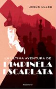 LA LTIMA AVENTURA DE LA PIMPINELA ESCARLATA di ULLED, JESUS 