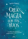 CREA MAGIA CON TUS HIJOS di ARGAYA, BELEN 