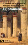 EGIPTOMANIA: EL MITO DE EGIPTO DE LOS GRIEGOS A NOSOTROS de PEREZ LARGACHA, ANTONIOGOMEZ ESPELOSIN, F. JAVIER