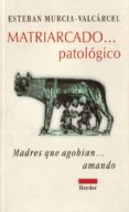 MATRIARCADO PATOLOGICO: MADRES QUE AGOBIAN AMANDO di MURCIA-VALCARCEL, ESTEBAN 