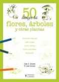 50 DIBUJOS DE FLORES, ARBOLES Y OTRAS PLANTAS de AMES, LEE J.  AMES, P. LEE 