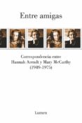 ENTRE AMIGAS de ARENDT, HANNAH  MCCARTHY, MARY 