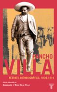 PANCHO VILLA, RETRATO AUTOBIOGRAFICO, 1894-1914 di VILLA GUERRERO, GUADALUPE  VILLA GUERRERO, ROSA HELIA 