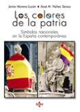LOS COLORES DE LA PATRIA: SIMBOLOS NACIONALES EN LA ESPAA CONTEMPORANEA de MORENO LUZON, JAVIER  NUEZ SEIXAS, XOSE M. 