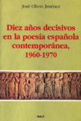 DIEZ AOS DECISIVOS EN LA POESIA ESPAOLA CONTEMPORANEA (1960-197 0) de OLIVIO JIMENEZ, JOSE 