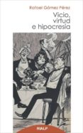 VICIO, VIRTUD E HIPOCRESIA de GOMEZ PEREZ, RAFAEL 