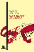 PARA NACER HE NACIDO de NERUDA, PABLO 