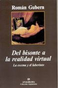 DEL BISONTE A LA REALIDAD VIRTUAL: LA ESCENA Y EL LABERINTO de GUBERN, ROMAN 