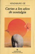 CARTAS A LOS AOS DE NOSTALGIA de OE, KENZABURO 