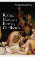 ROMA, CARTAGO, IBEROS Y CELTIBEROS de GRACIA ALONSO, FRANCISCO 
