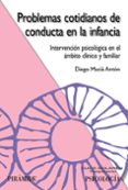 PROBLEMAS COTIDIANOS DE CONDUCTA EN LA INFANCIA: INTERVENCION PSI COLOGICA EN EL AMBITO CLINICO Y FAMILIAR de MACIA ANTON, DIEGO 