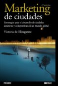 MARKETING DE CIUDADES: ESTRATEGIAS PARA EL DESARROLLO DE CIUDADES ATRACTIVAS Y COMPETITIVAS EN UN MUNDO GLOBAL de ELIZAGARATE, VICTORIA DE 