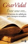 ERASE UNA VEZ: CUENTOS DE SABIDURIA PARA TIEMPOS REVUELTOS de VIDAL, CESAR 