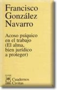 ACOSO PSIQUICO EN EL TRABAJO (EL ALMA, BIEN JURIDICO A PROTEGER) de GONZALEZ NAVARRO, FRANCISCO 