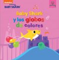 BABY SHARK Y LOS GLOBOS DE COLORES (BABY SHARK) de NICKELODEON 