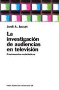 LA INVESTIGACION DE AUDIENCIAS EN TELEVISION, FUNDAMENTOS ESTADIS TICOS de JAUSET, JORDI A. 