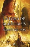 LA LOBA DEL AL-ANDALUS de ROA, SEBASTIAN 