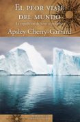 EL PEOR VIAJE DEL MUNDO de CHERRY-GARRARD, APSLEY 