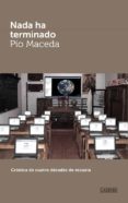 NADA HA TERMINADO: CRONICA DE CUATRO DECADAS DE ESCUELA di MACEDA, PIO 