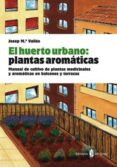 EL HUERTO URBANO: PLANTAS AROMATICAS di VALLES, JOSEP M. 