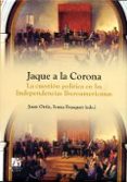 JAQUE A LA CORONA: LA CUESTION POLITICA EN LAS INDEPENDENCIAS IBE ROAMERICANAS de FRASQUET, IVANA 
